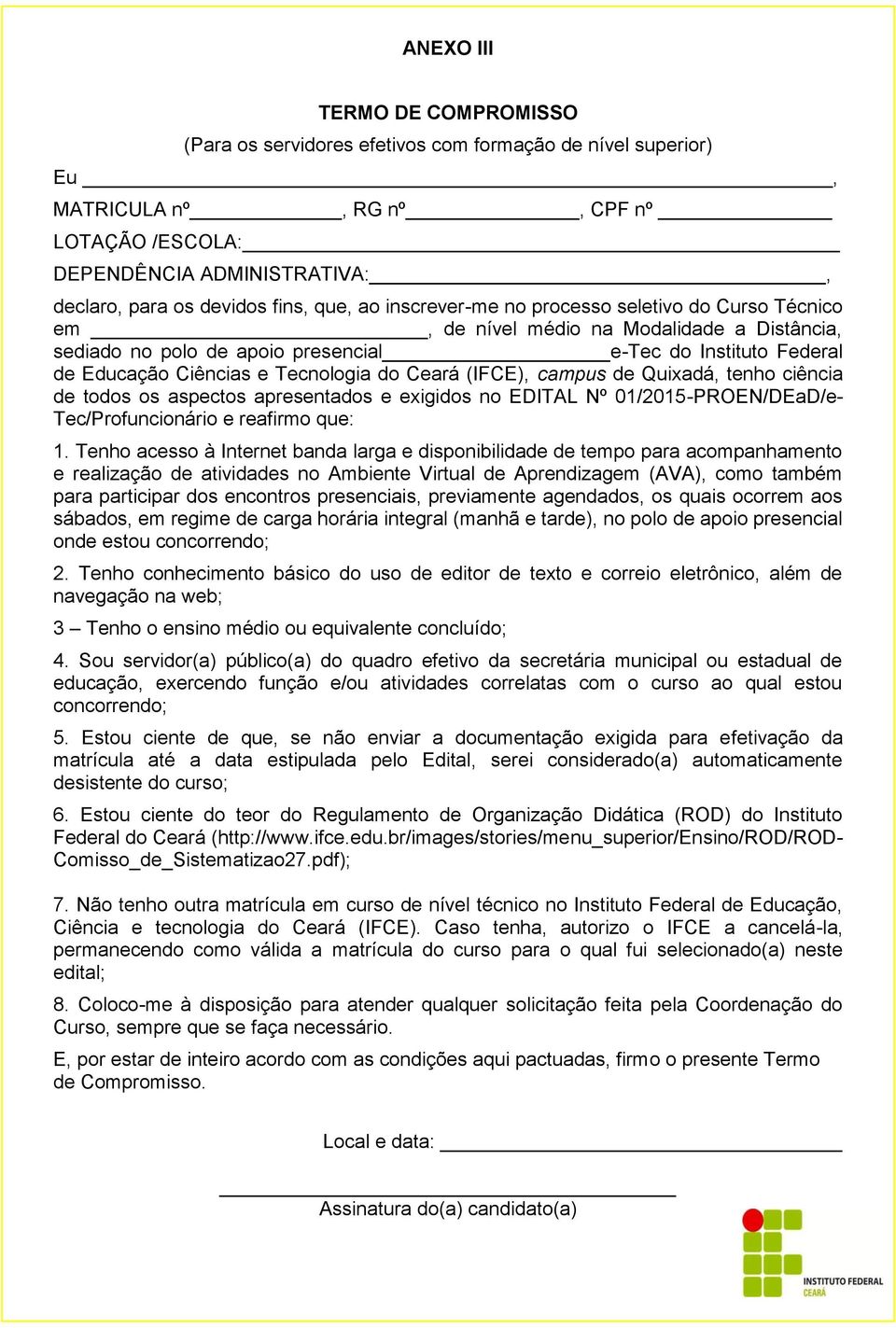 Tecnologia do Ceará (IFCE), campus de Quixadá, tenho ciência de todos os aspectos apresentados e exigidos no EDITAL Nº 01/2015-PROEN/DEaD/e- Tec/Profuncionário e reafirmo que: 1.