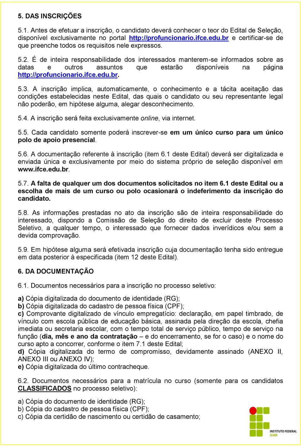 É de inteira responsabilidade dos interessados manterem-se informados sobre as datas e outros assuntos que estarão disponíveis na página http://profuncionario.ifce.edu.br. 5.3.