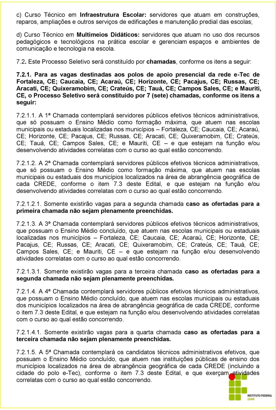 Este Processo Seletivo será constituído por chamadas, conforme os itens a seguir: 7.2.1.