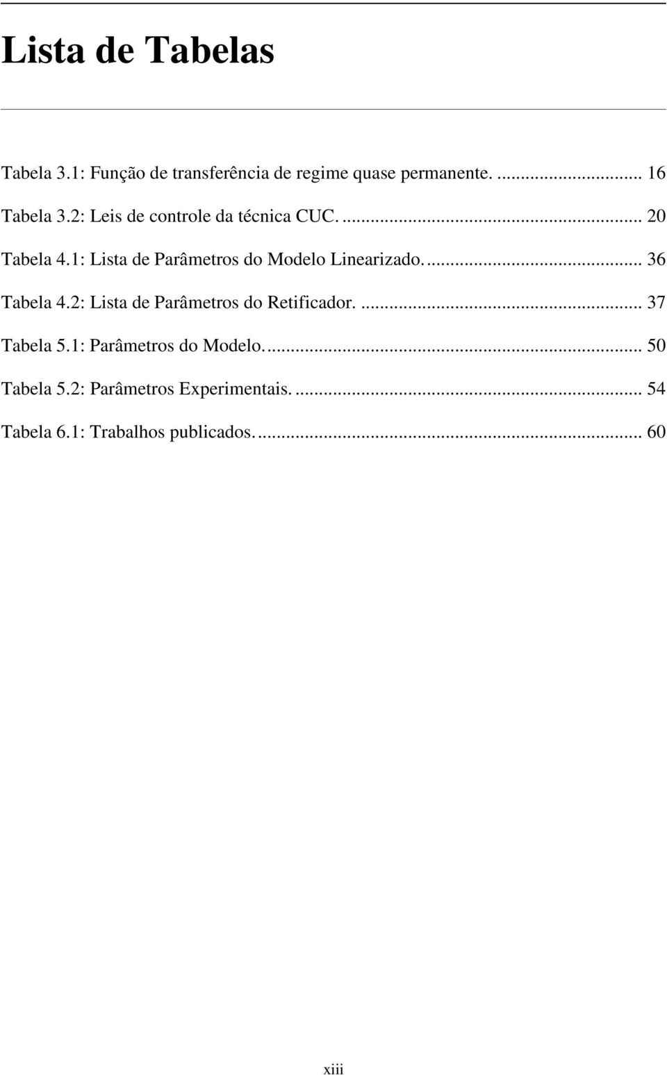 ... 36 Tabela 4.2: Lista de Parâmetros do Retificador.... 37 Tabela 5.1: Parâmetros do Modelo.