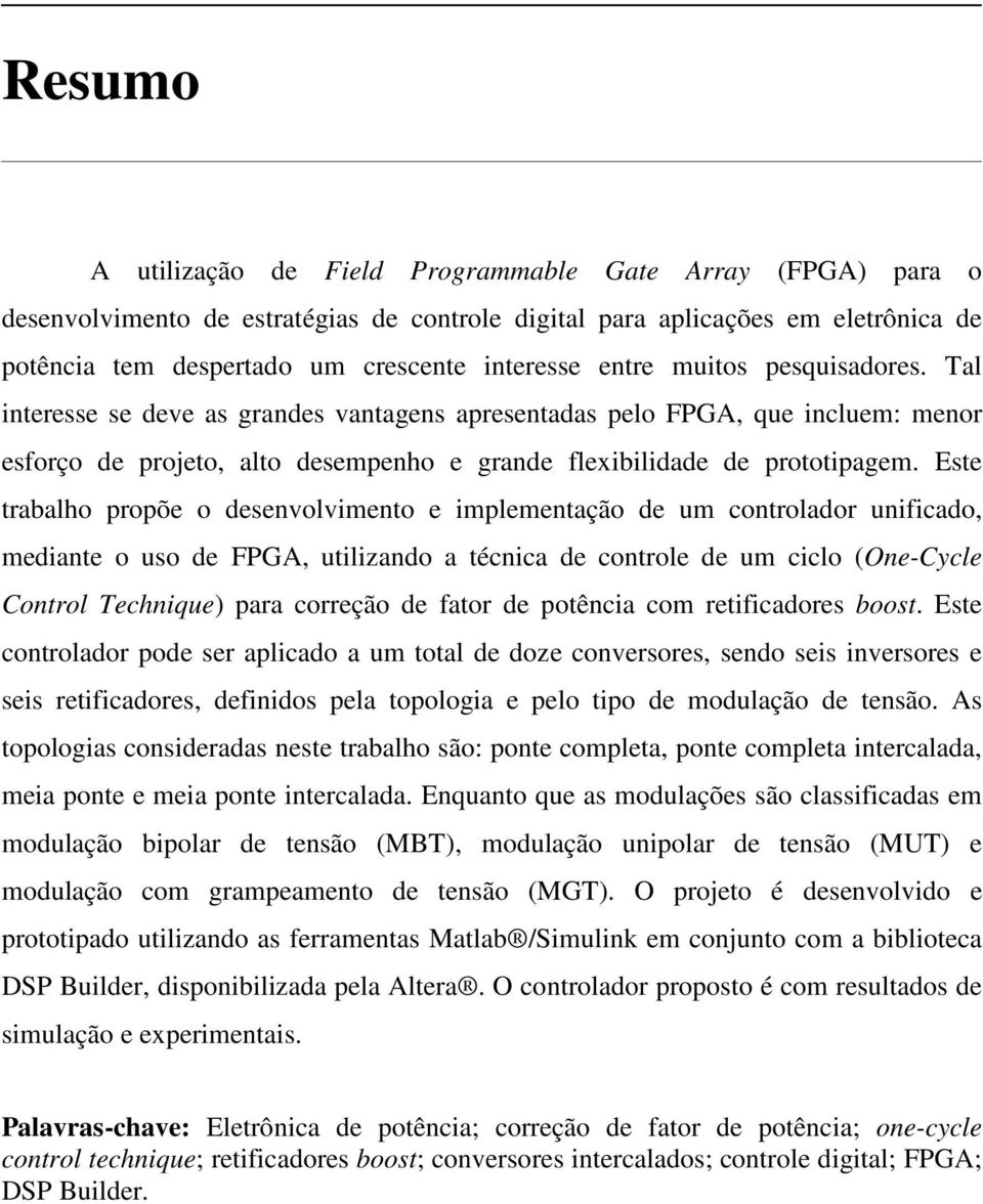 Este trabalho propõe o desenvolvimento e implementação de um controlador unificado, mediante o uso de FPGA, utilizando a técnica de controle de um ciclo (One-Cycle Control Technique) para correção de