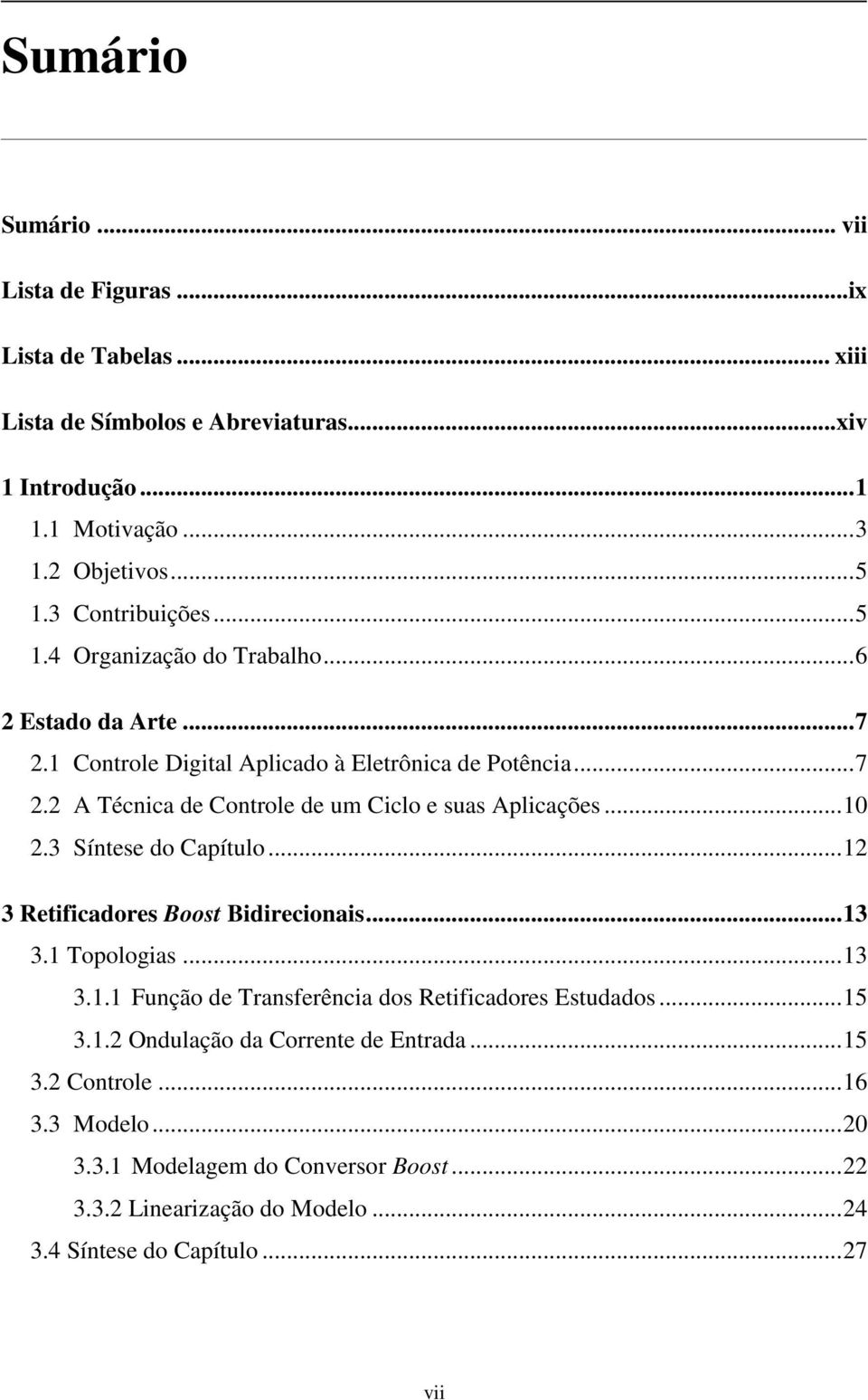 .. 10 2.3 Síntese do Capítulo... 12 3 Retificadores Boost Bidirecionais... 13 3.1 Topologias... 13 3.1.1 Função de Transferência dos Retificadores Estudados... 15 3.1.2 Ondulação da Corrente de Entrada.