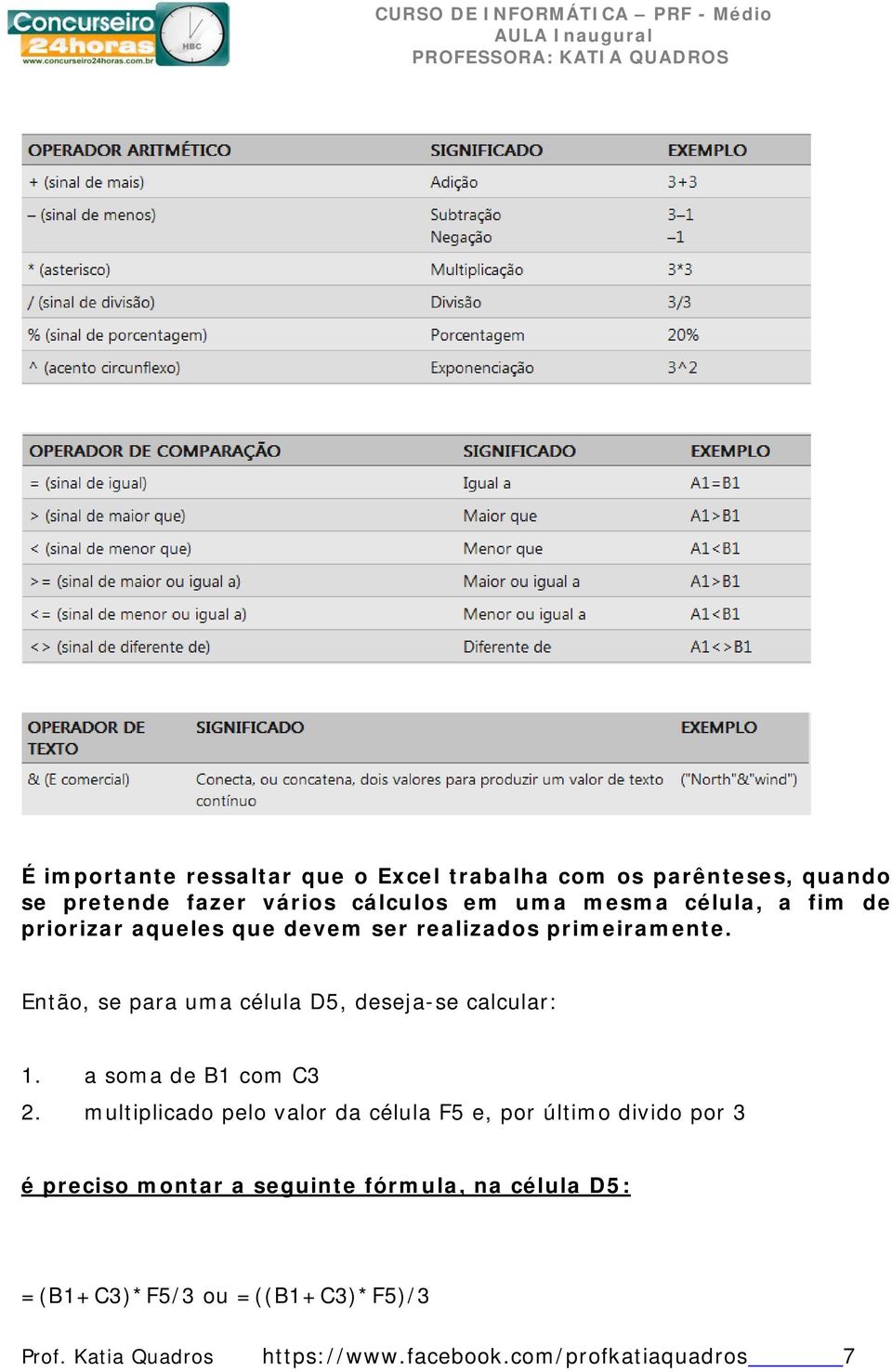 Então, se para uma célula D5, deseja-se calcular: 1. a soma de B1 com C3 2.