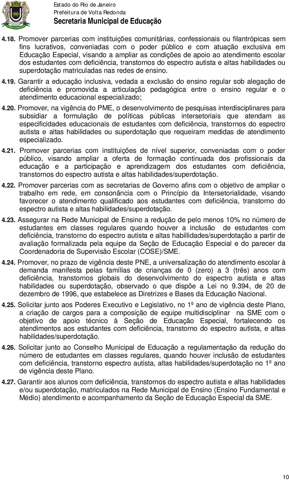 Garantir a educação inclusiva, vedada a exclusão do ensino regular sob alegação de deficiência e promovida a articulação pedagógica entre o ensino regular e o atendimento educacional especializado; 4.