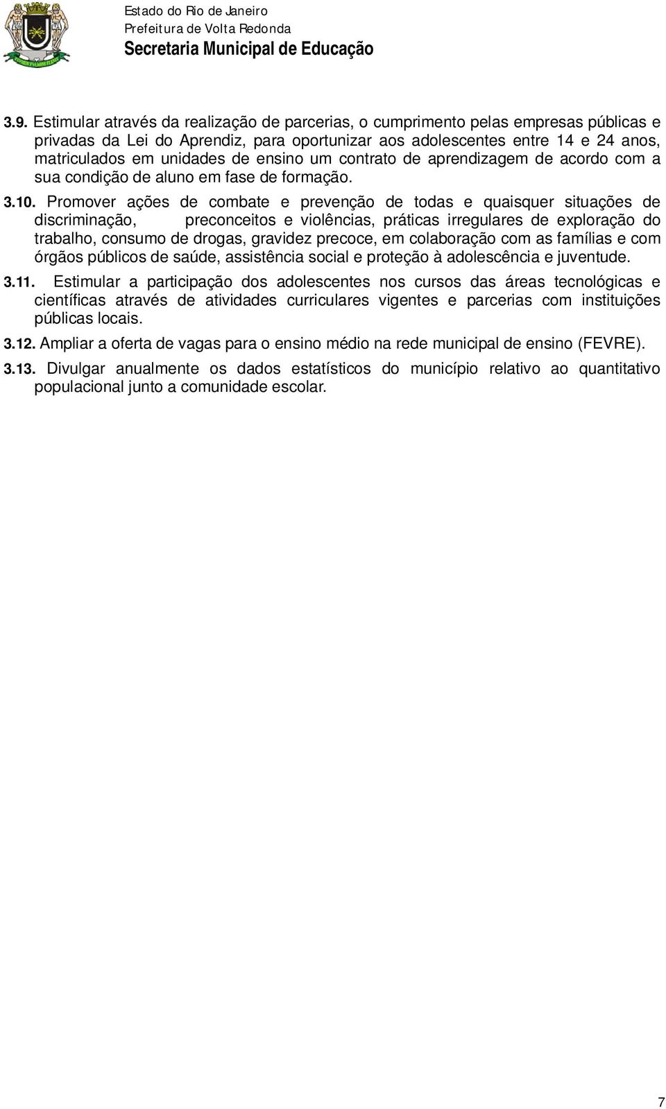 Promover ações de combate e prevenção de todas e quaisquer situações de discriminação, preconceitos e violências, práticas irregulares de exploração do trabalho, consumo de drogas, gravidez precoce,