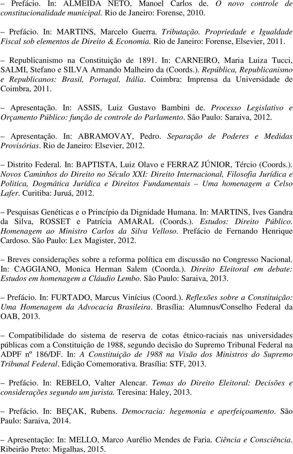 In: CARNEIRO, Maria Luiza Tucci, SALMI, Stefano e SILVA Armando Malheiro da (Coords.). República, Republicanismo e Republicanos: Brasil, Portugal, Itália.