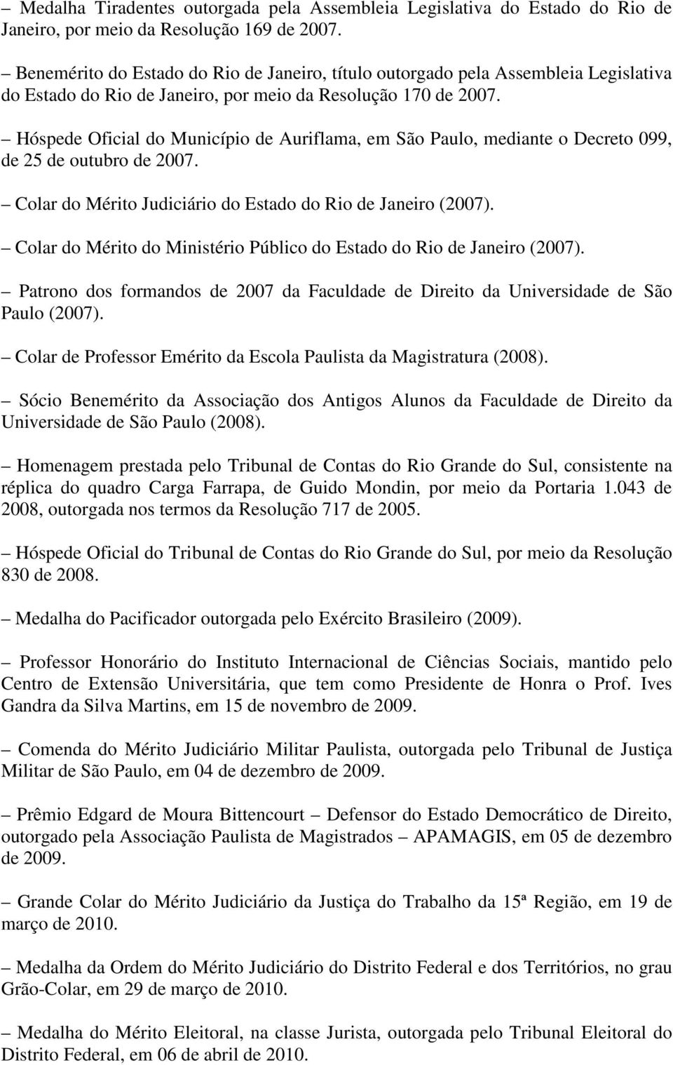 Hóspede Oficial do Município de Auriflama, em São Paulo, mediante o Decreto 099, de 25 de outubro de 2007. Colar do Mérito Judiciário do Estado do Rio de Janeiro (2007).