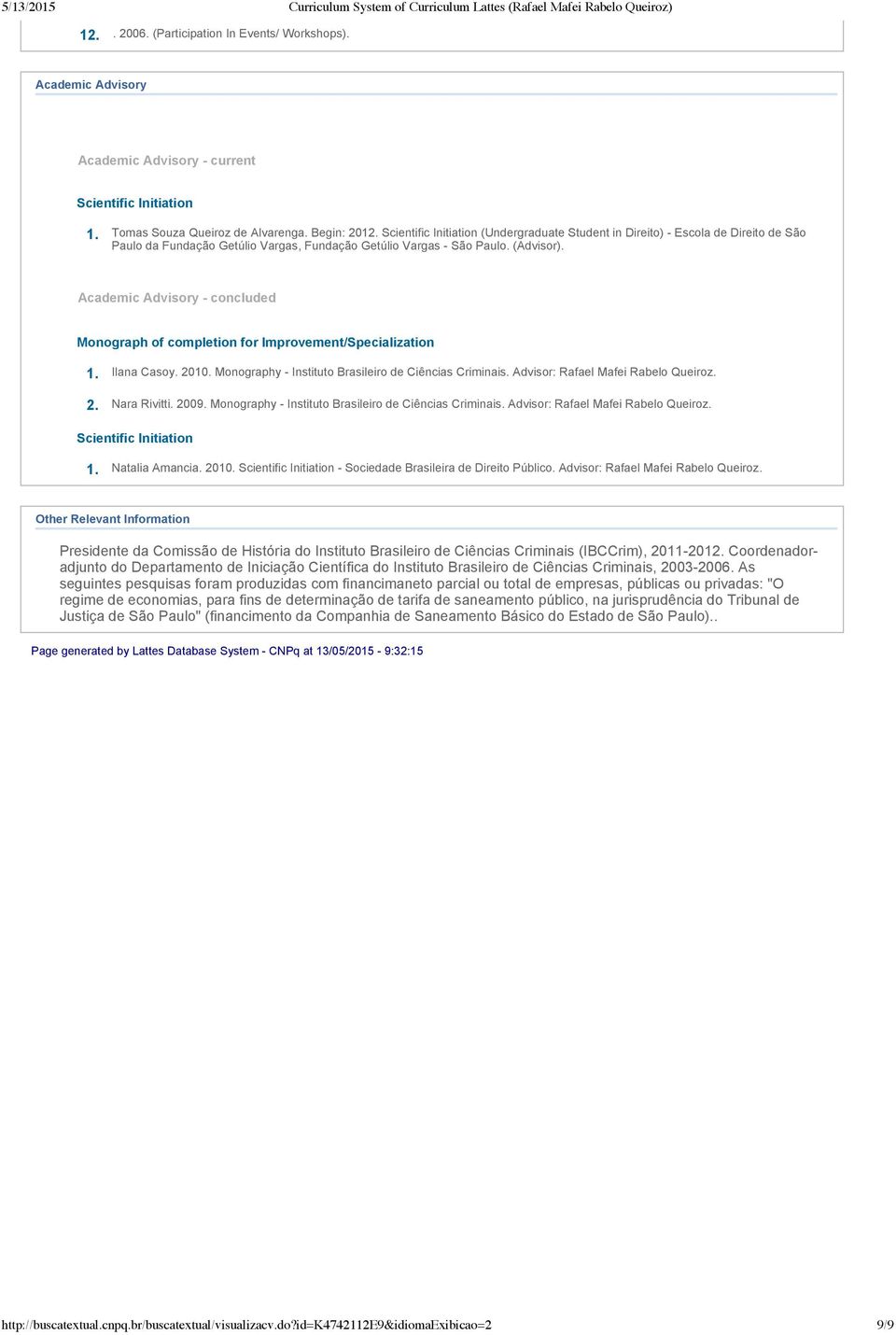 Academic Advisory concluded Monograph of completion for Improvement/Specialization 1. Ilana Casoy. 2010. Monography Instituto Brasileiro de Ciências Criminais. Advisor: Rafael Mafei Rabelo Queiroz. 2. Nara Rivitti.