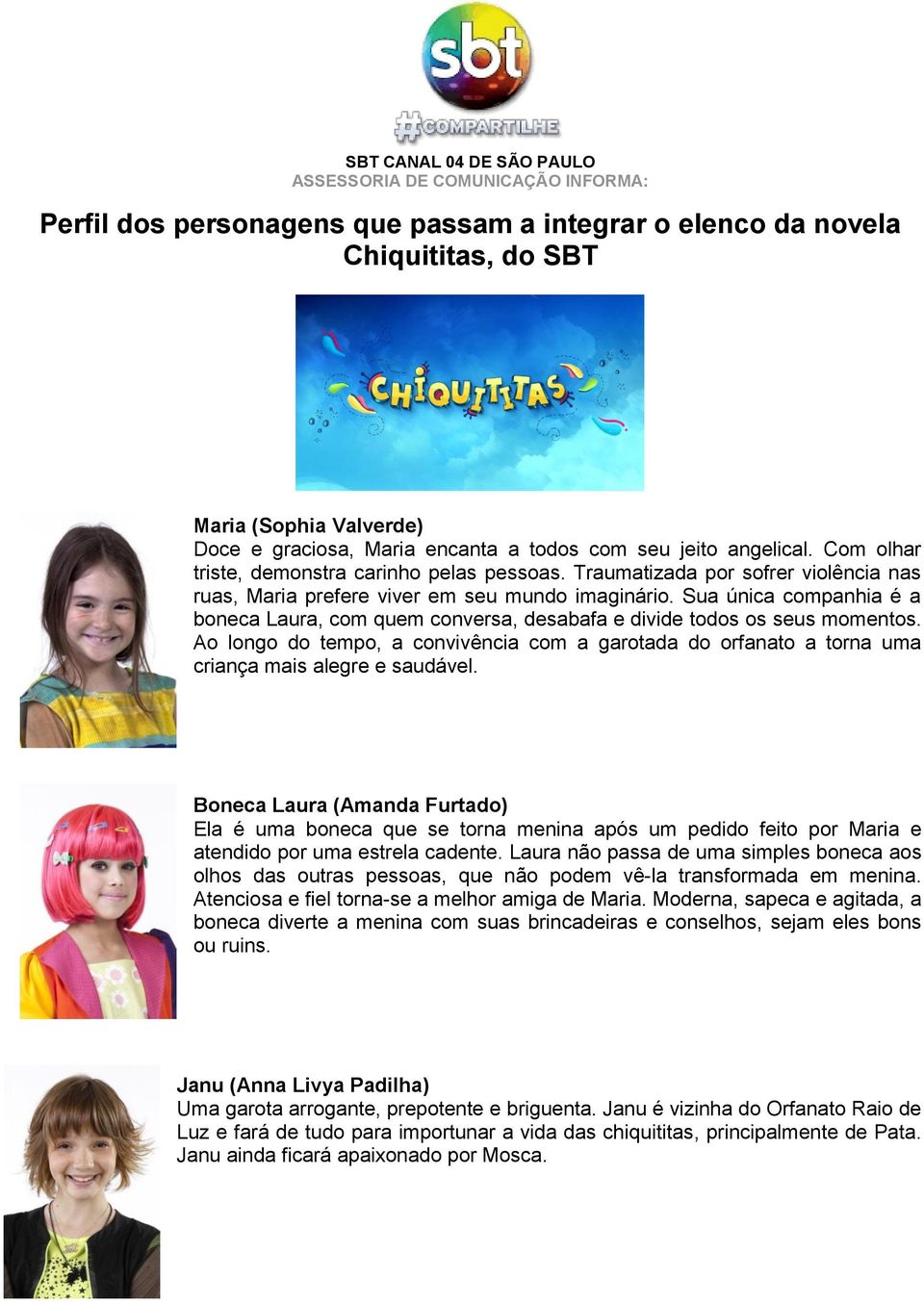 Sua única companhia é a boneca Laura, com quem conversa, desabafa e divide todos os seus momentos.