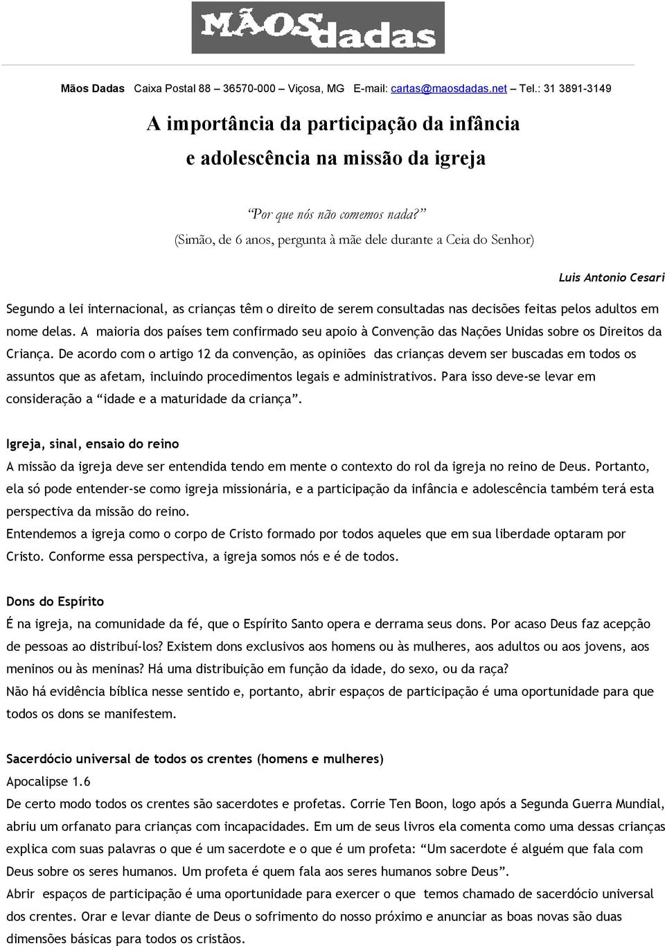 nome delas. A maioria dos países tem confirmado seu apoio à Convenção das Nações Unidas sobre os Direitos da Criança.