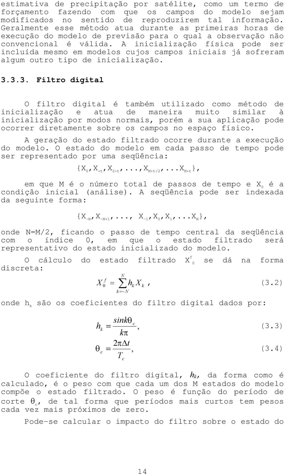 A inicialização física pode ser incluída mesmo em modelos cujos campos iniciais já sofreram algum outro tipo de inicialização. 3.