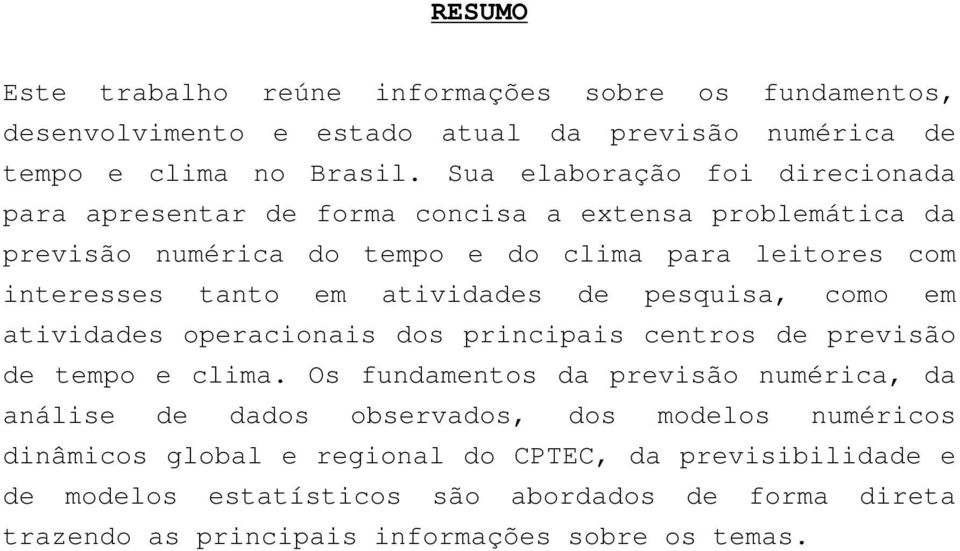 atividades de pesquisa, como em atividades operacionais dos principais centros de previsão de tempo e clima.