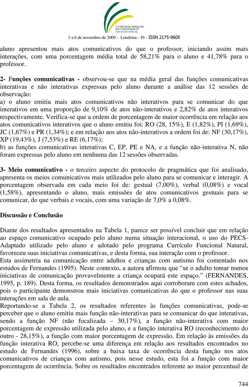 emitiu mais atos comunicativos não interativos para se comunicar do que interativos em uma proporção de 9,10% de atos não-interativos e 2,82% de atos interativos respectivamente.