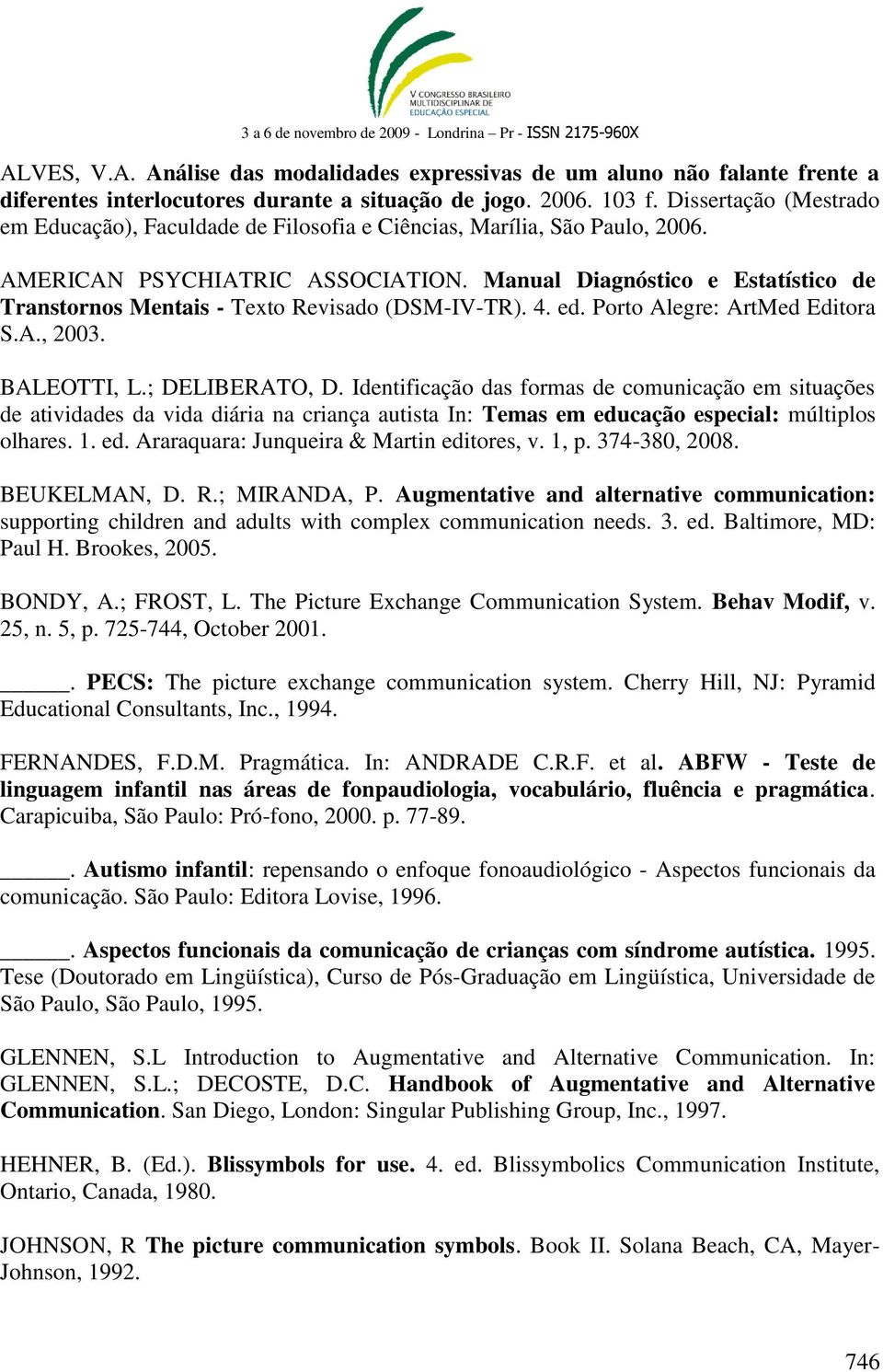 Manual Diagnóstico e Estatístico de Transtornos Mentais - Texto Revisado (DSM-IV-TR). 4. ed. Porto Alegre: ArtMed Editora S.A., 2003. BALEOTTI, L.; DELIBERATO, D.