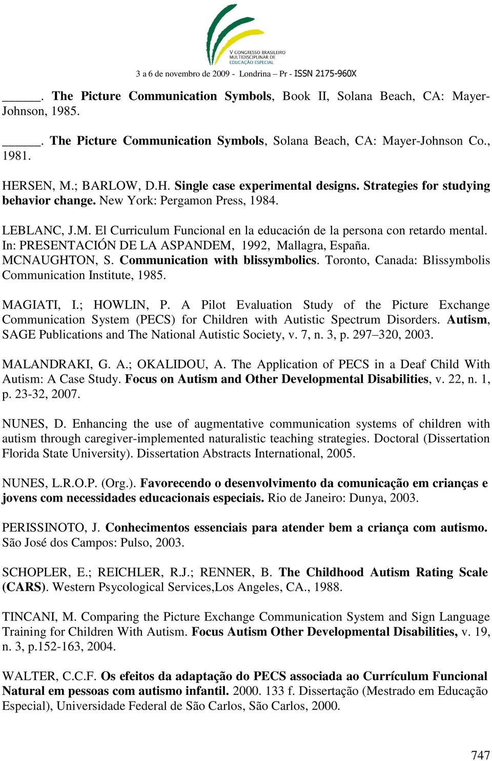 In: PRESENTACIÓN DE LA ASPANDEM, 1992, Mallagra, España. MCNAUGHTON, S. Communication with blissymbolics. Toronto, Canada: Blissymbolis Communication Institute, 1985. MAGIATI, I.; HOWLIN, P.