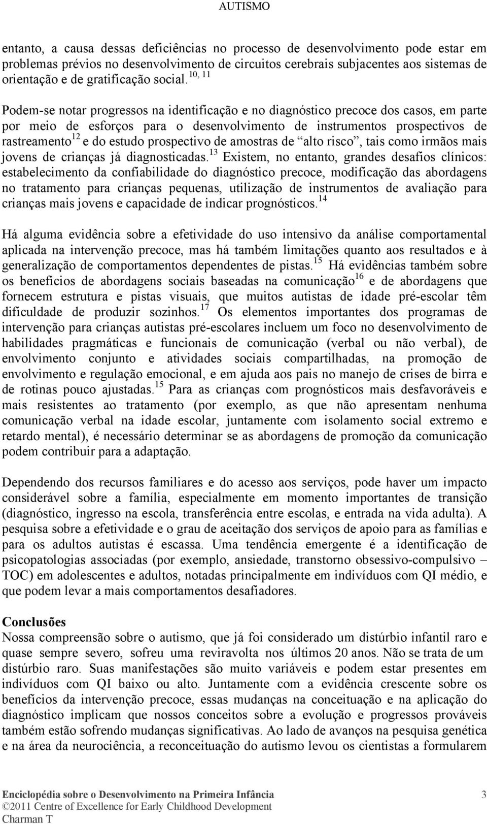 Podem-se notar progressos na identificação e no diagnóstico precoce dos casos, em parte por meio de esforços para o desenvolvimento de instrumentos prospectivos de rastreamento 12 e do estudo