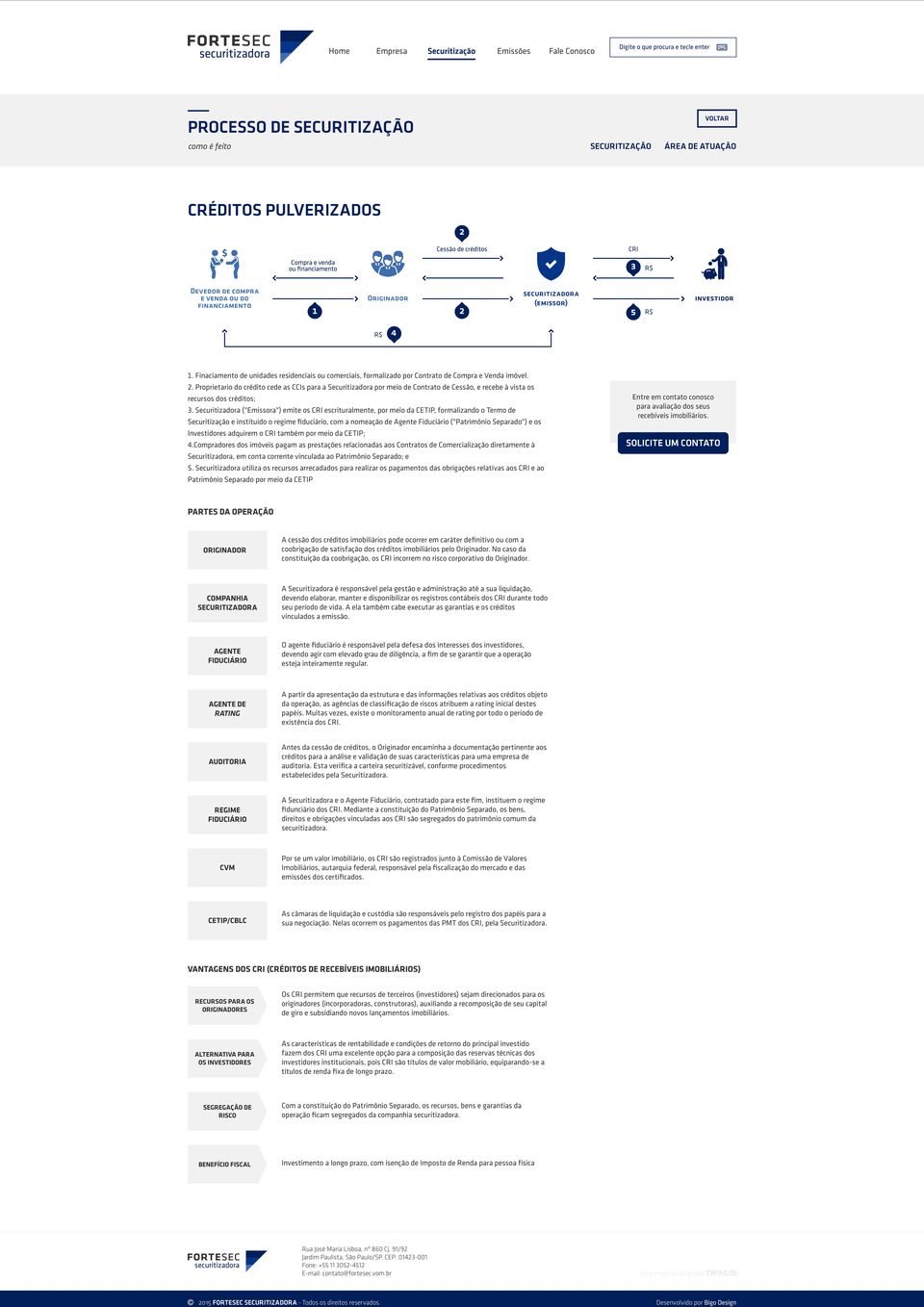 Securitizadora ("Emissora") emite os CRI escrituralmente, por meio da CETIP, formalizando o Termo de Securitização e instituido o regime fiduciário, com a nomeação de Ag ente Fiduciário ("Patrimônio