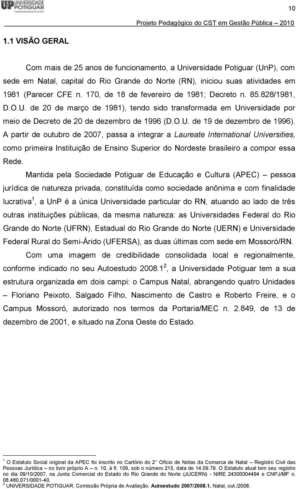 A partir de outubro de 2007, passa a integrar a Laureate International Universities, como primeira Instituição de Ensino Superior do Nordeste brasileiro a compor essa Rede.