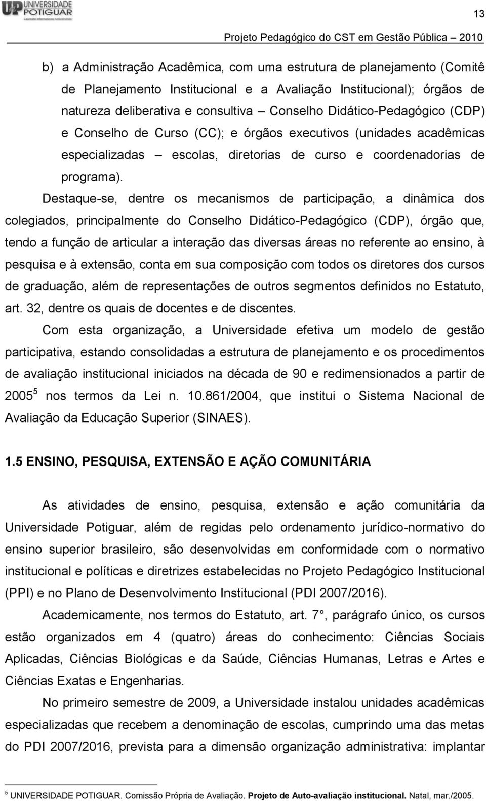 Destaque-se, dentre os mecanismos de participação, a dinâmica dos colegiados, principalmente do Conselho Didático-Pedagógico (CDP), órgão que, tendo a função de articular a interação das diversas