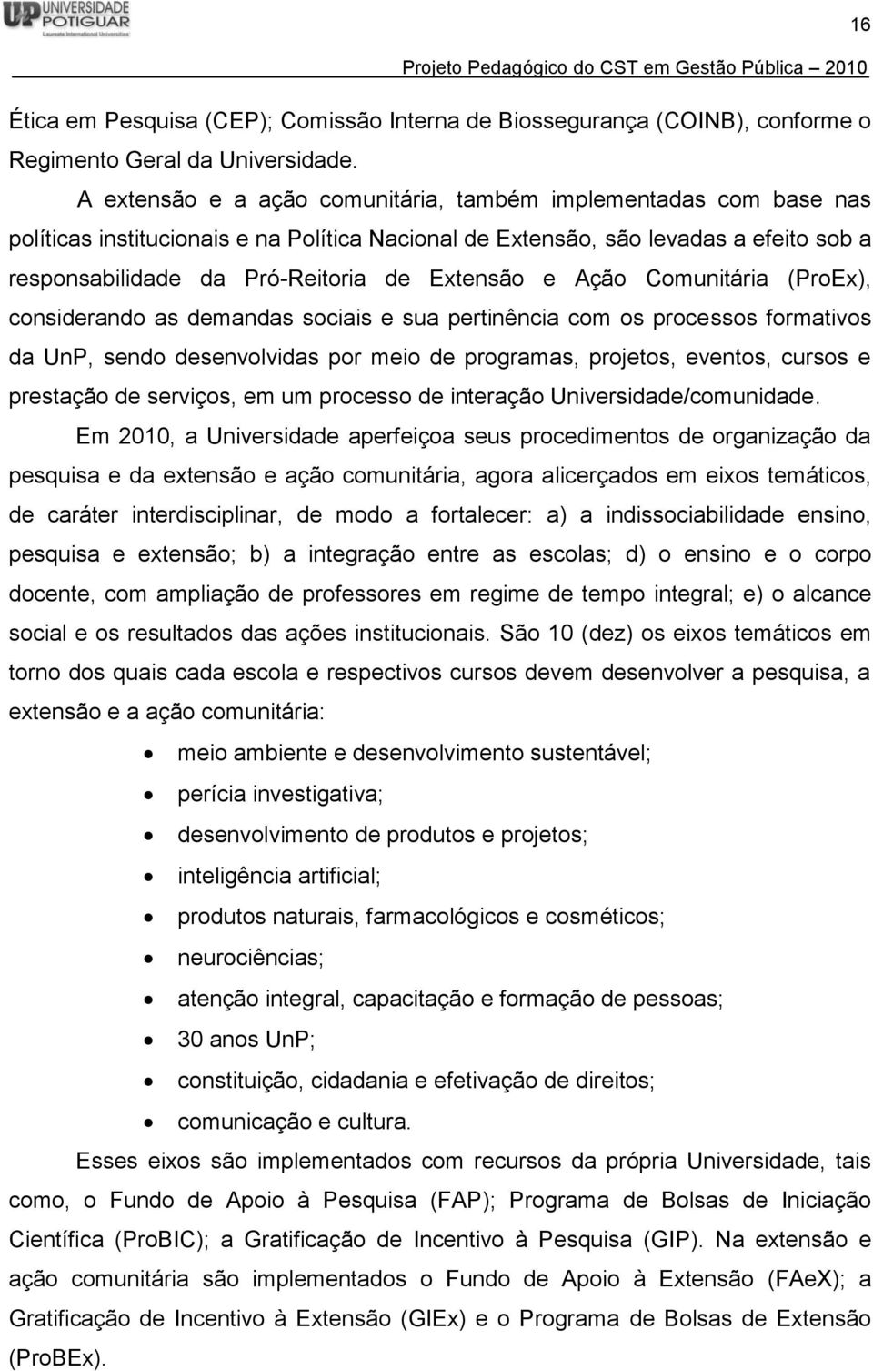 e Ação Comunitária (ProEx), considerando as demandas sociais e sua pertinência com os processos formativos da UnP, sendo desenvolvidas por meio de programas, projetos, eventos, cursos e prestação de