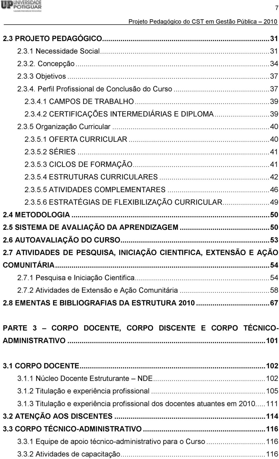 .. 46 2.3.5.6 ESTRATÉGIAS DE FLEXIBILIZAÇÃO CURRICULAR... 49 2.4 METODOLOGIA... 50 2.5 SISTEMA DE AVALIAÇÃO DA APRENDIZAGEM... 50 2.6 AUTOAVALIAÇÃO DO CURSO... 53 2.