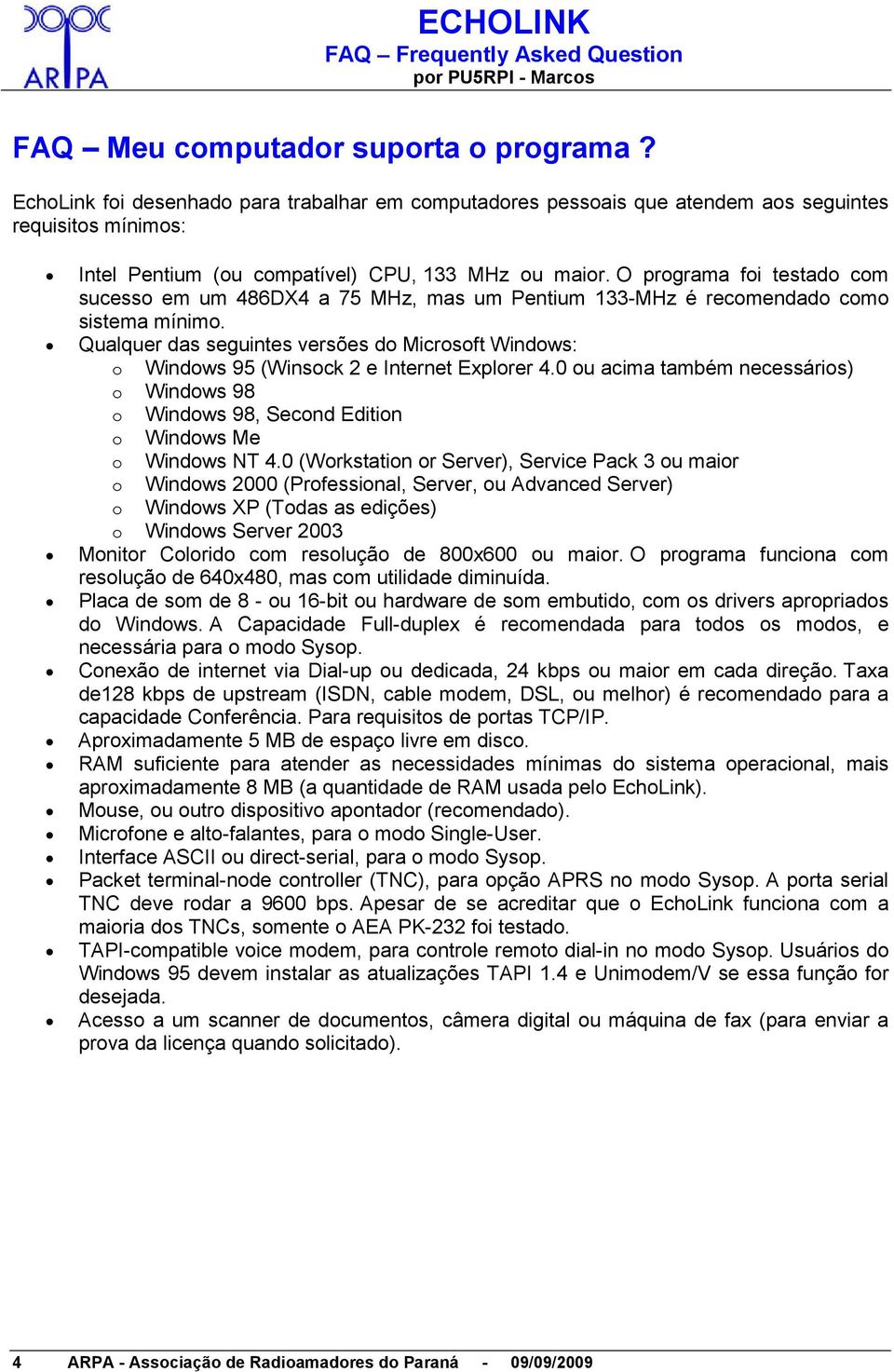 Qualquer das seguintes versões do Microsoft Windows: o Windows 95 (Winsock 2 e Internet Explorer 4.0 ou acima também necessários) o Windows 98 o Windows 98, Second Edition o Windows Me o Windows NT 4.