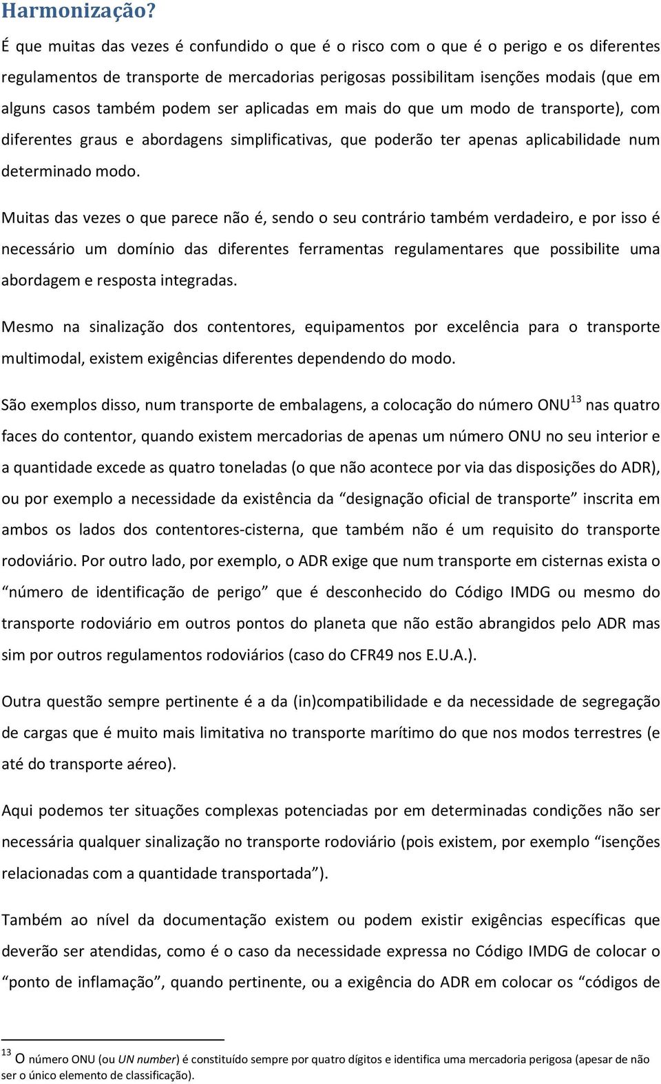 podem ser aplicadas em mais do que um modo de transporte), com diferentes graus e abordagens simplificativas, que poderão ter apenas aplicabilidade num determinado modo.