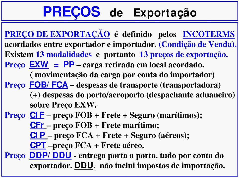 ( movimentação da carga por conta do importador) Preço FOB/FCA despesas de transporte (transportadora) (+) despesas do porto/aeroporto (despachante aduaneiro) sobre
