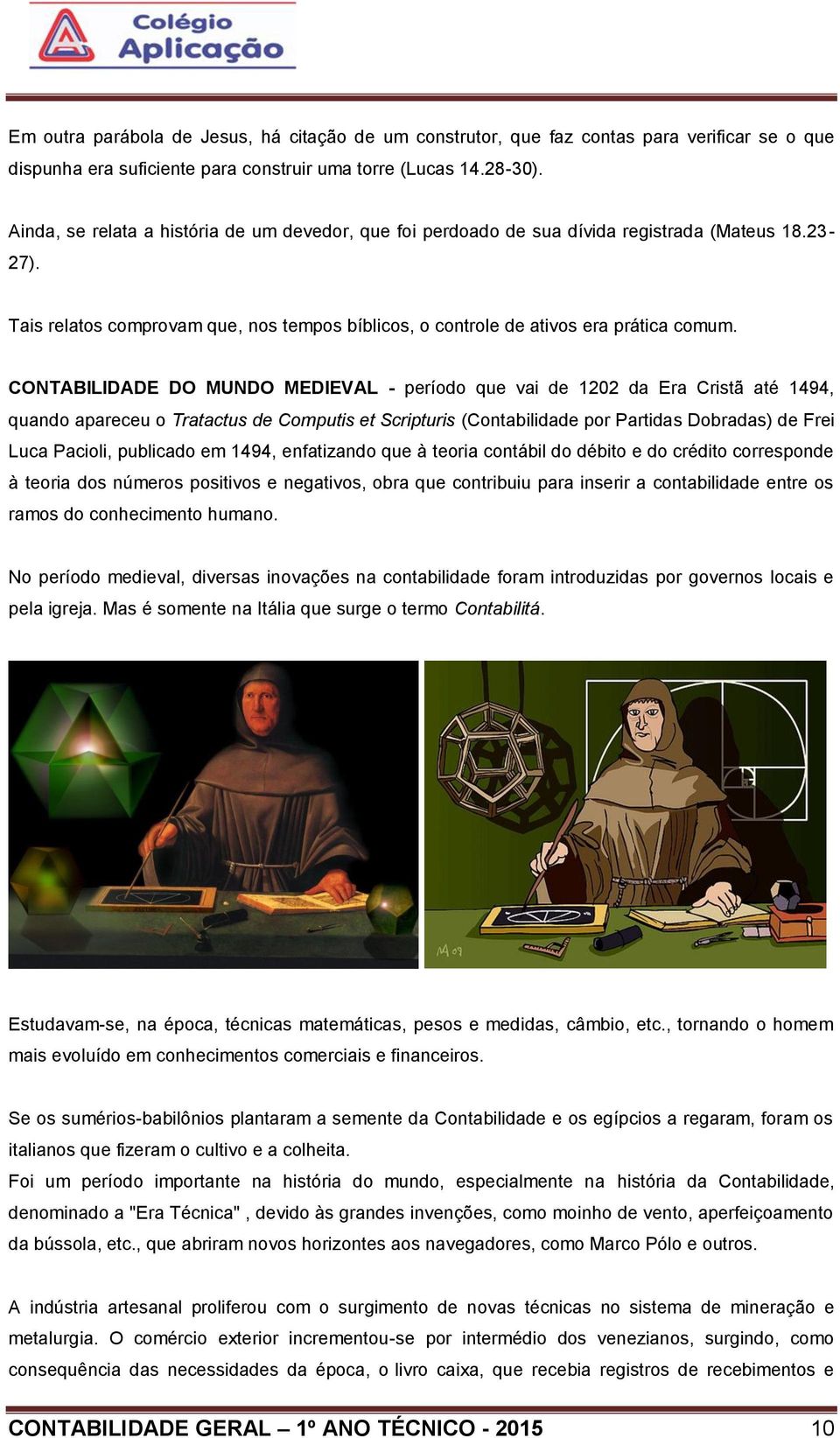 CONTABILIDADE DO MUNDO MEDIEVAL - período que vai de 1202 da Era Cristã até 1494, quando apareceu o Tratactus de Computis et Scripturis (Contabilidade por Partidas Dobradas) de Frei Luca Pacioli,