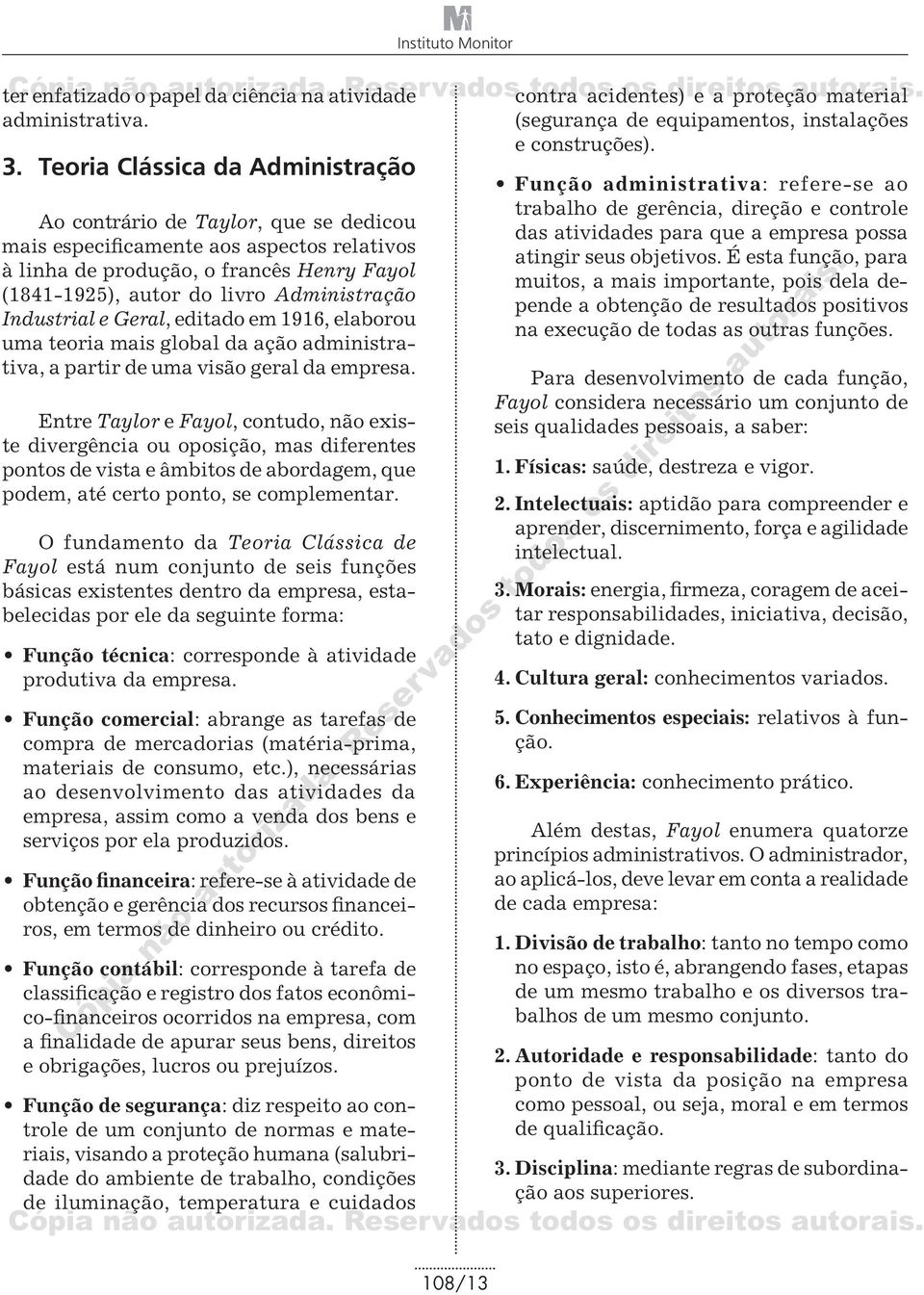 Administração Industrial e Geral, editado em 1916, elaborou uma teoria mais global da ação administrativa, a partir de uma visão geral da empresa.