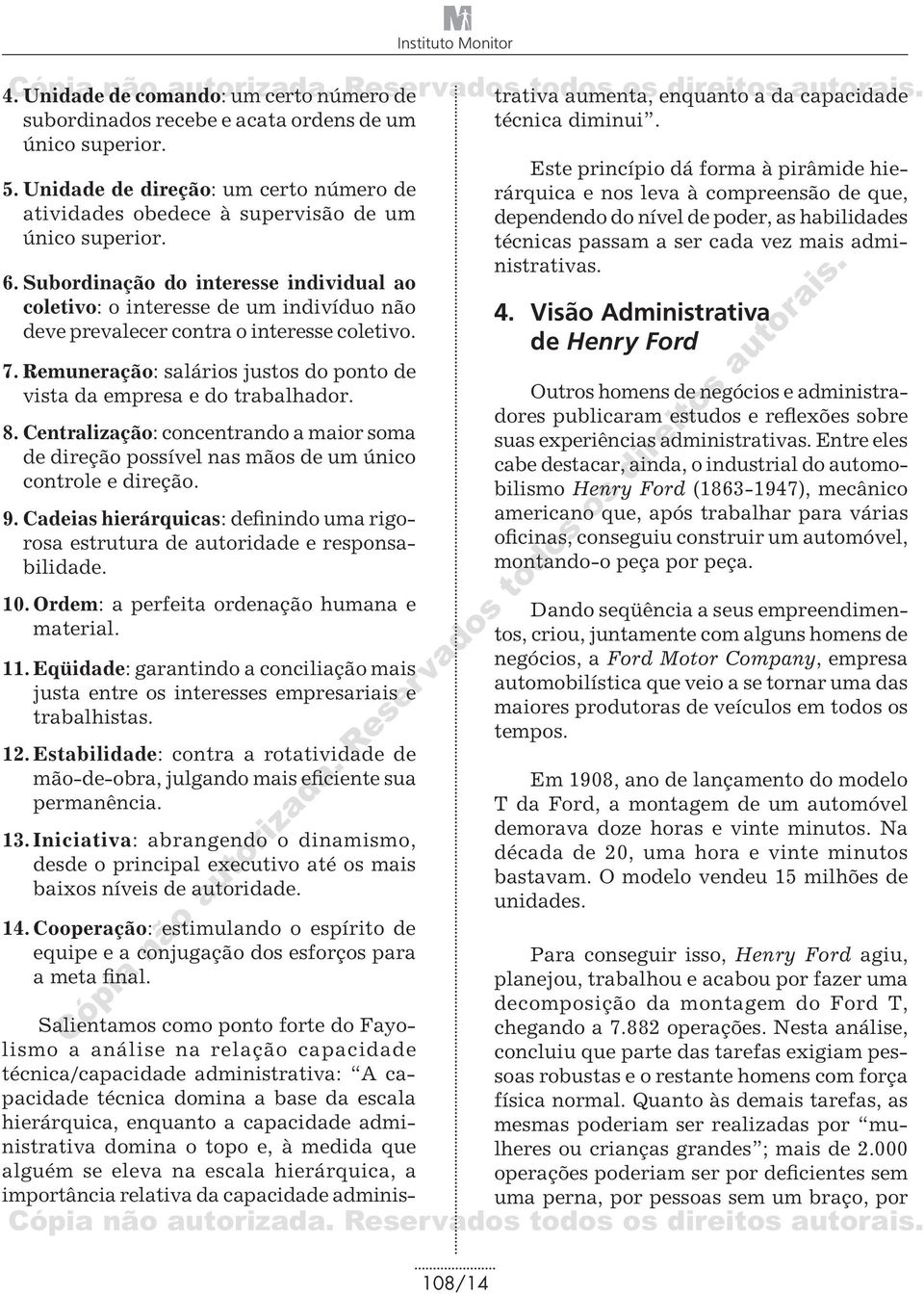 Remuneração: salários justos do ponto de vista da empresa e do trabalhador. 8. Centralização: concentrando a maior soma de direção possível nas mãos de um único controle e direção. 9.