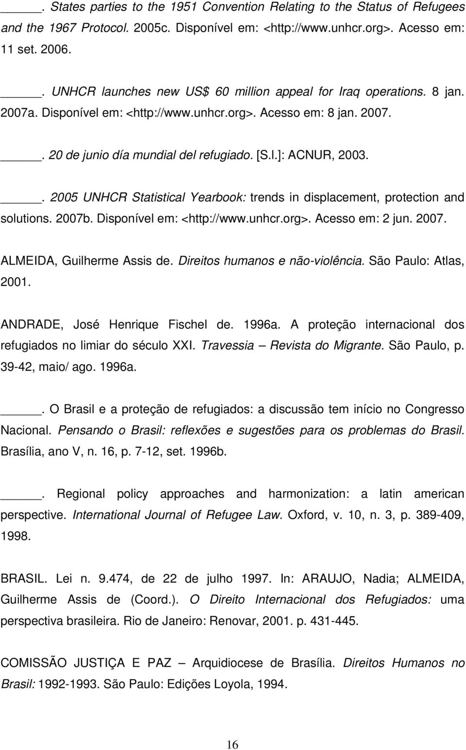 . 2005 UNHCR Statistical Yearbook: trends in displacement, protection and solutions. 2007b. Disponível em: <http://www.unhcr.org>. Acesso em: 2 jun. 2007. ALMEIDA, Guilherme Assis de.