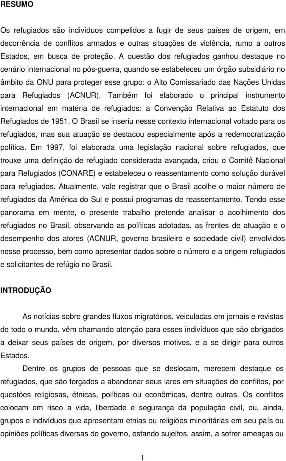 Unidas para Refugiados (ACNUR). Também foi elaborado o principal instrumento internacional em matéria de refugiados: a Convenção Relativa ao Estatuto dos Refugiados de 1951.