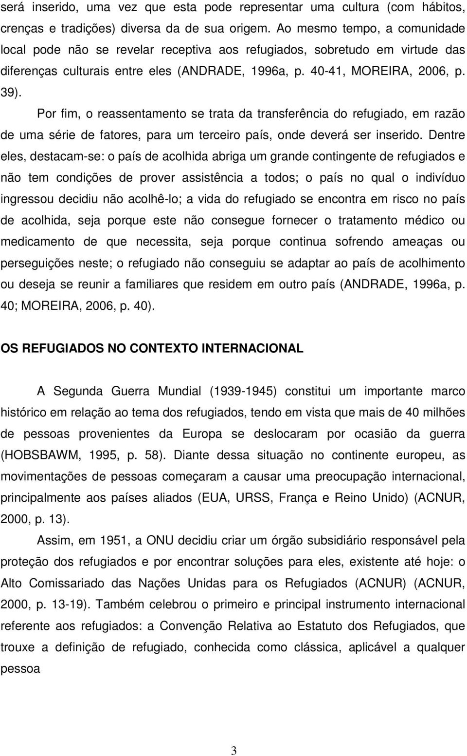 Por fim, o reassentamento se trata da transferência do refugiado, em razão de uma série de fatores, para um terceiro país, onde deverá ser inserido.