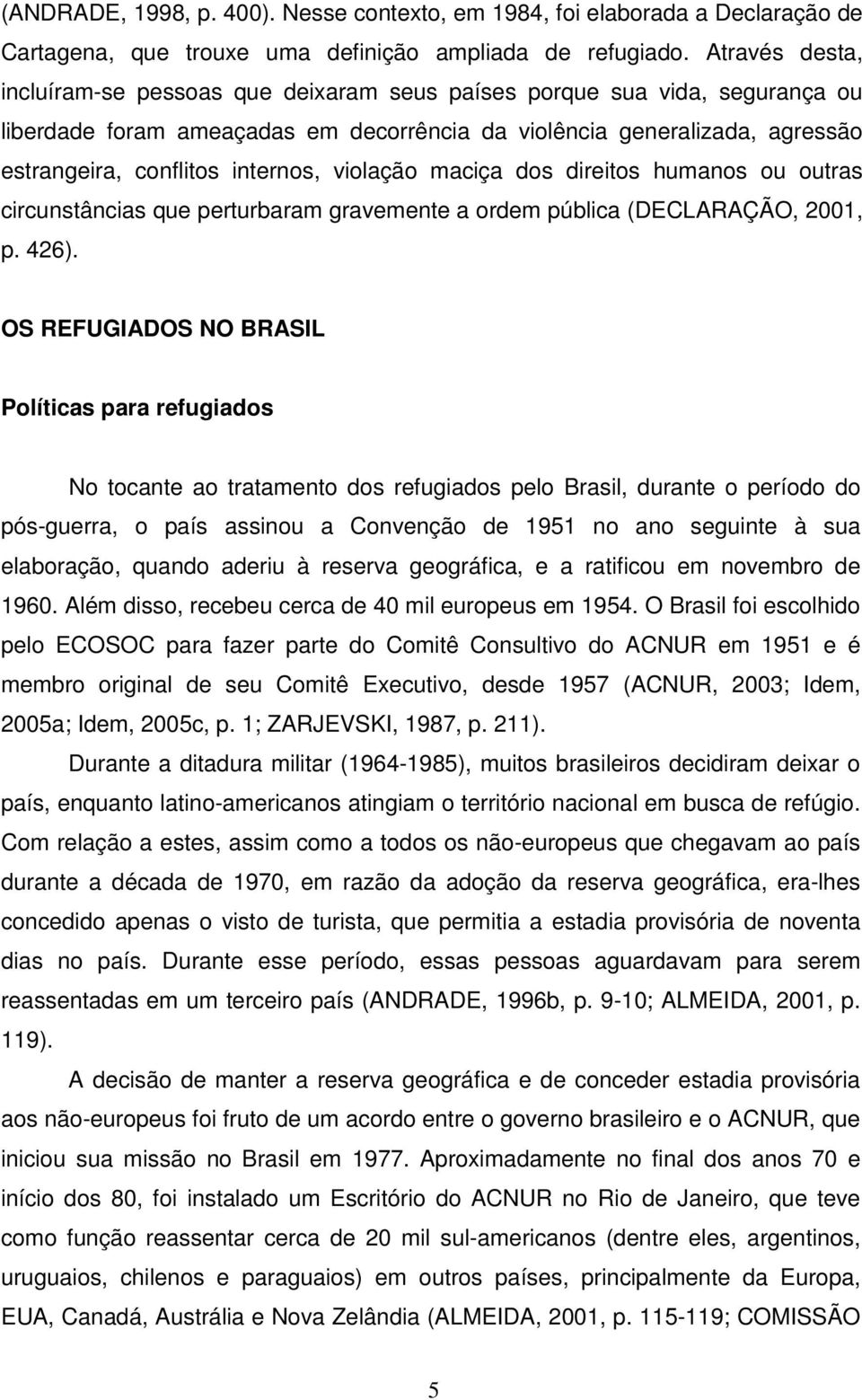 internos, violação maciça dos direitos humanos ou outras circunstâncias que perturbaram gravemente a ordem pública (DECLARAÇÃO, 2001, p. 426).