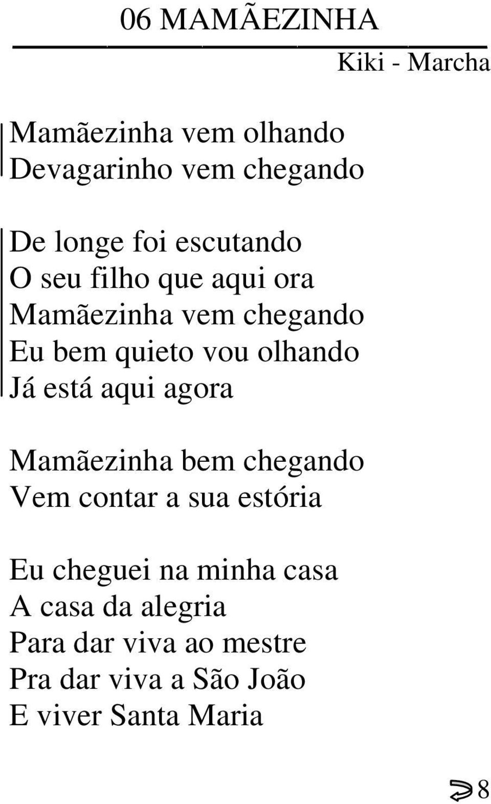 está aqui agora Mamãezinha bem chegando Vem contar a sua estória Eu cheguei na minha