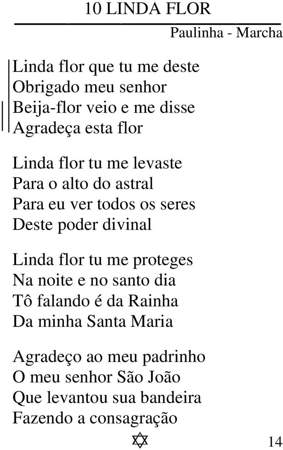 Deste poder divinal Linda flor tu me proteges Na noite e no santo dia Tô falando é da Rainha Da minha