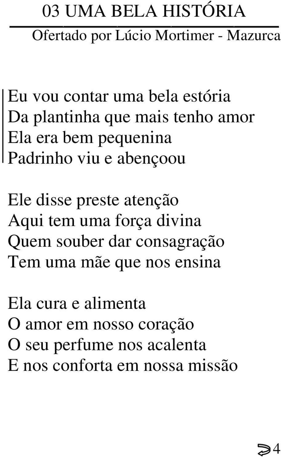 atenção Aqui tem uma força divina Quem souber dar consagração Tem uma mãe que nos ensina Ela