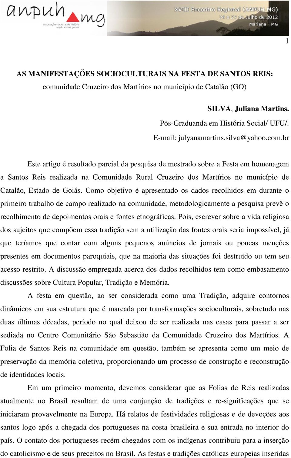 br Este artigo é resultado parcial da pesquisa de mestrado sobre a Festa em homenagem a Santos Reis realizada na Comunidade Rural Cruzeiro dos Martírios no município de Catalão, Estado de Goiás.