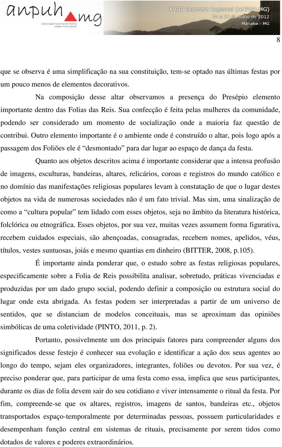 Sua confecção é feita pelas mulheres da comunidade, podendo ser considerado um momento de socialização onde a maioria faz questão de contribui.