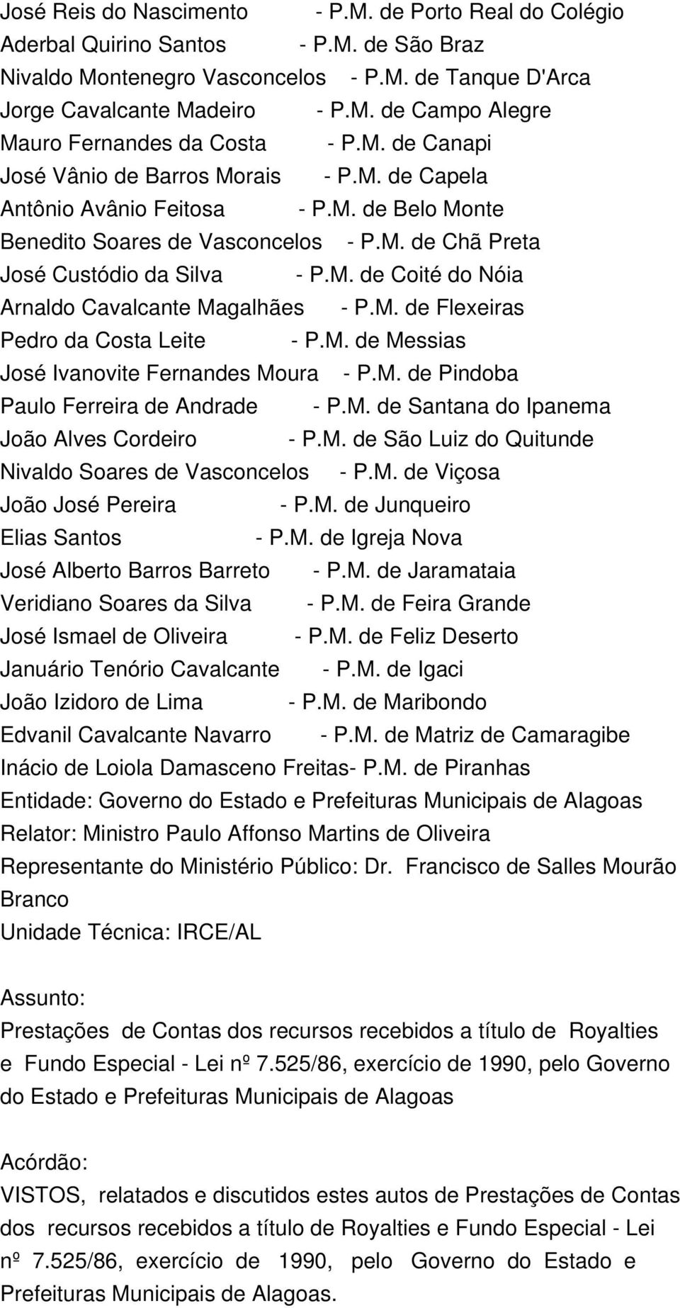 M. de Flexeiras Pedro da Costa Leite - P.M. de Messias José Ivanovite Fernandes Moura - P.M. de Pindoba Paulo Ferreira de Andrade - P.M. de Santana do Ipanema João Alves Cordeiro - P.M. de São Luiz do Quitunde Nivaldo Soares de Vasconcelos - P.