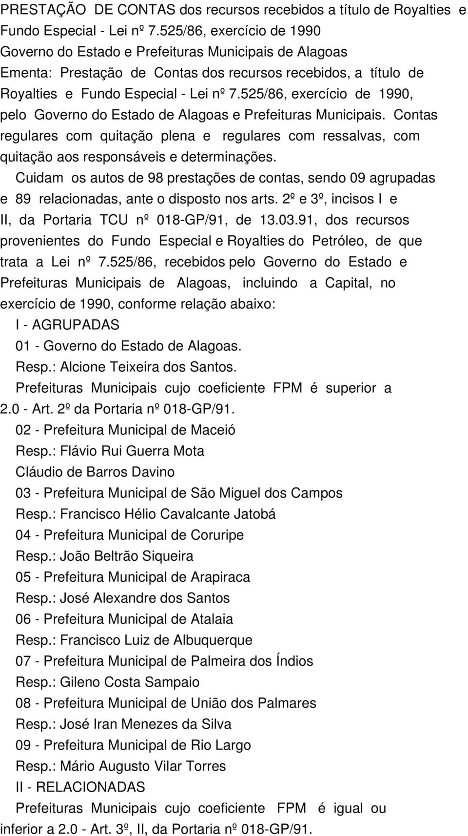 525/86, exercício de 1990, pelo Governo do Estado de Alagoas e Prefeituras Municipais. Contas regulares com quitação plena e regulares com ressalvas, com quitação aos responsáveis e determinações.