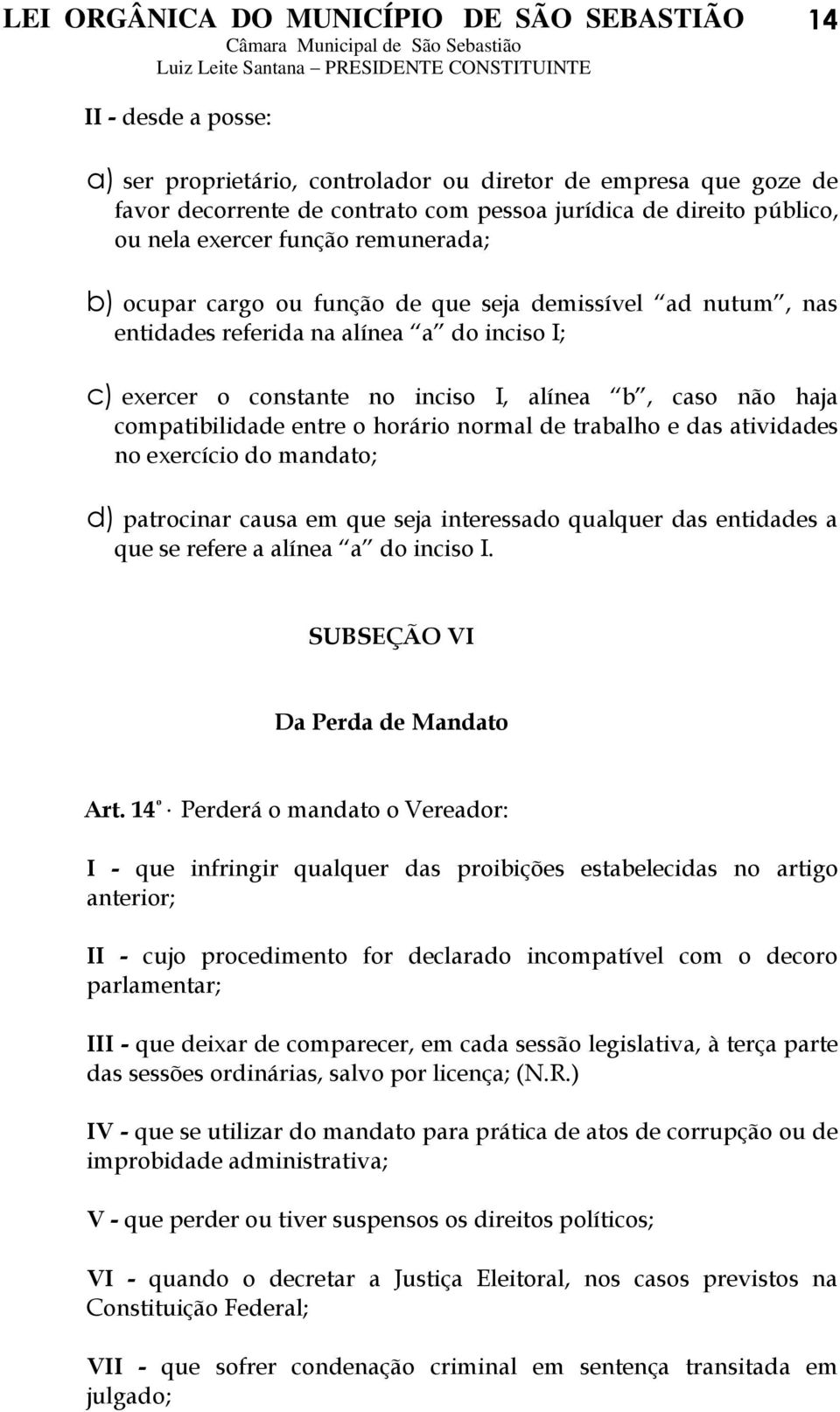 normal de trabalho e das atividades no exercício do mandato; d) patrocinar causa em que seja interessado qualquer das entidades a que se refere a alínea a do inciso I.