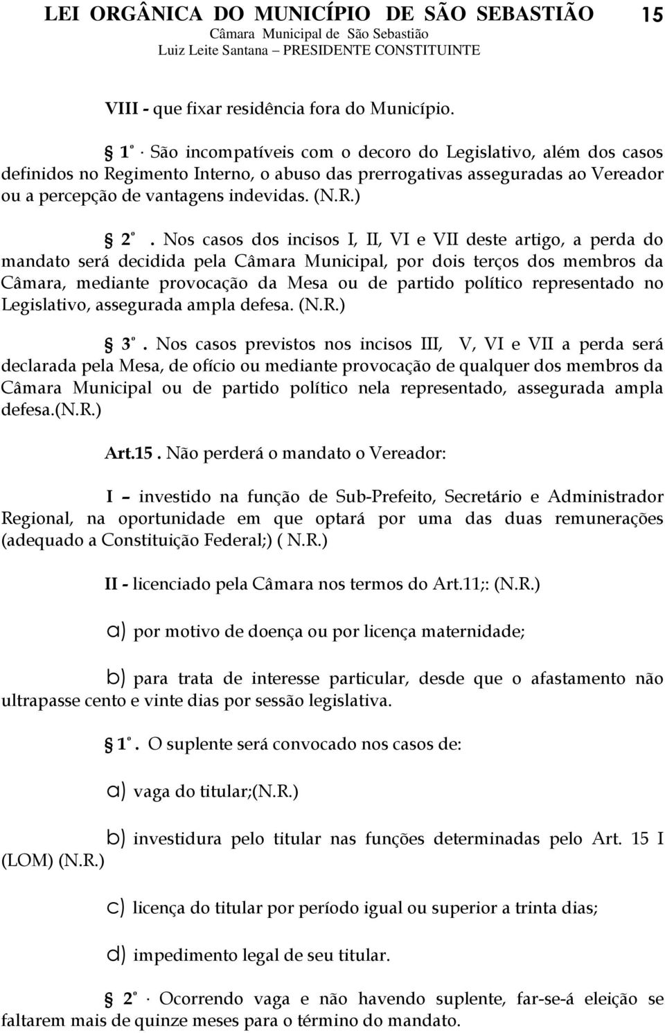 Nos casos dos incisos I, II, VI e VII deste artigo, a perda do mandato será decidida pela Câmara Municipal, por dois terços dos membros da Câmara, mediante provocação da Mesa ou de partido político