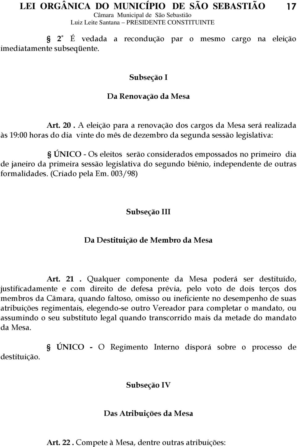 dia de janeiro da primeira sessão legislativa do segundo biênio, independente de outras formalidades. (Criado pela Em. 003/98) Subseção III Da Destituição de Membro da Mesa Art. 21.