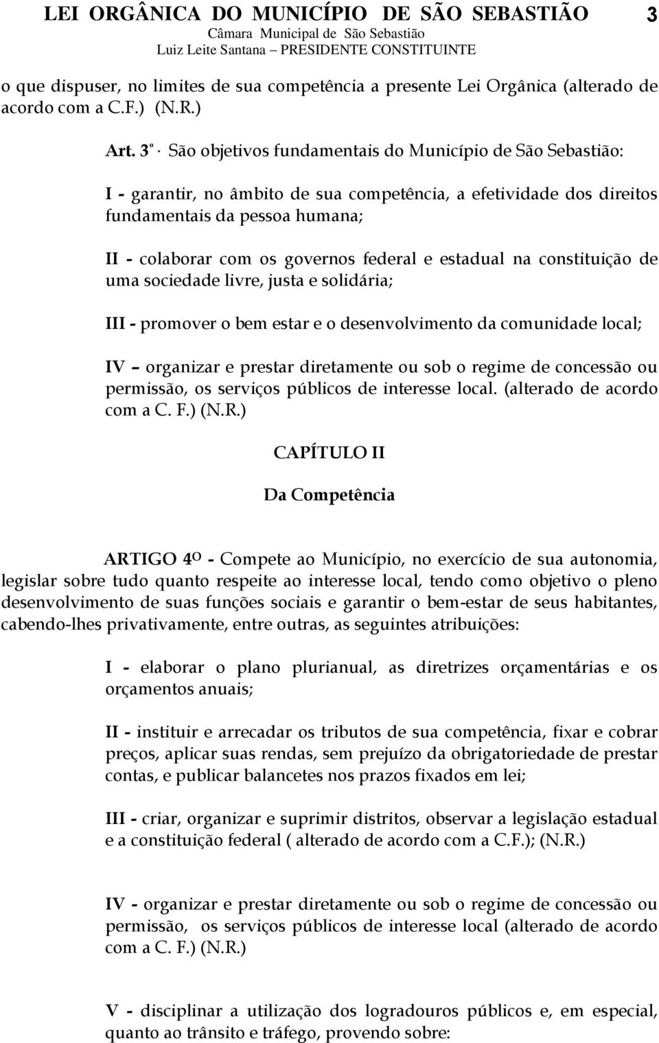 e estadual na constituição de uma sociedade livre, justa e solidária; III - promover o bem estar e o desenvolvimento da comunidade local; IV organizar e prestar diretamente ou sob o regime de