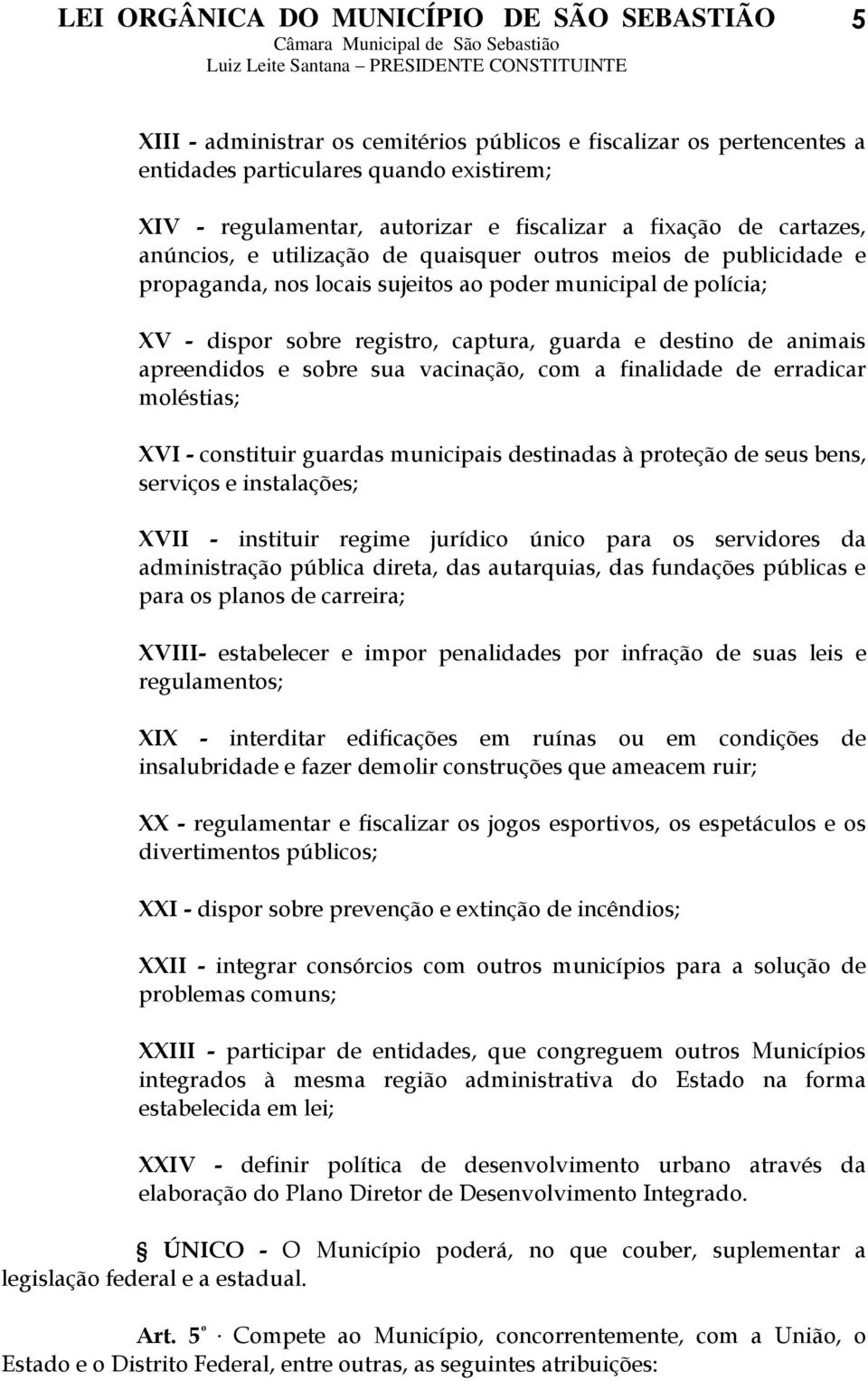 sobre sua vacinação, com a finalidade de erradicar moléstias; XVI - constituir guardas municipais destinadas à proteção de seus bens, serviços e instalações; XVII - instituir regime jurídico único