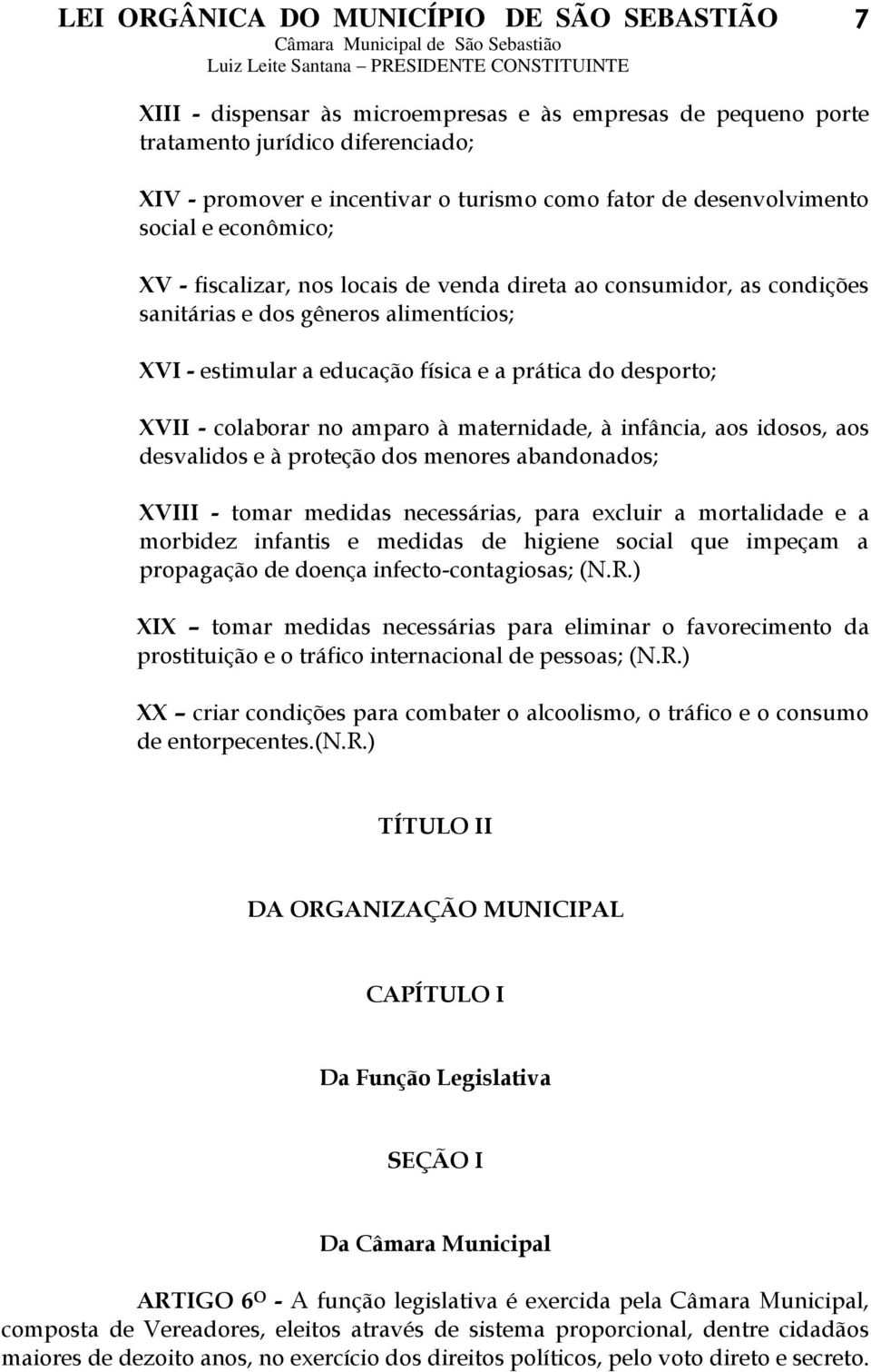 maternidade, à infância, aos idosos, aos desvalidos e à proteção dos menores abandonados; XVIII - tomar medidas necessárias, para excluir a mortalidade e a morbidez infantis e medidas de higiene