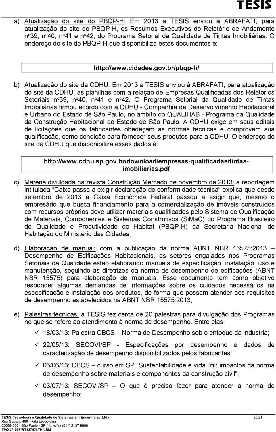 br/pbqp-h/ b) Atualização do site da CDHU: Em 2013 a TESIS enviou à ABRAFATI, para atualização do site da CDHU, as planilhas com a relação de Empresas Qualificadas dos Relatórios Setoriais n o 39, n