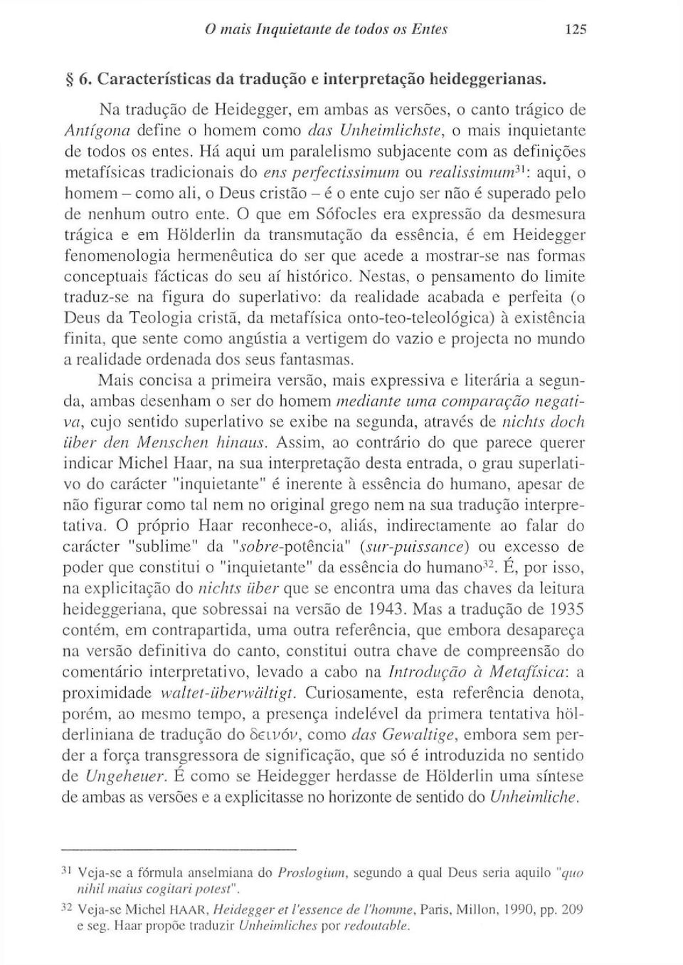 Há aqui um paralelismo subjacente com as definições metafísicas tradicionais do ens perfectissimum ou realissimum 31 : aqui, o homem - como ali, o Deus cristão - é o ente cujo ser não é superado pelo